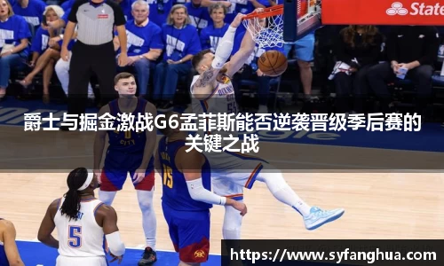 爵士与掘金激战G6孟菲斯能否逆袭晋级季后赛的关键之战