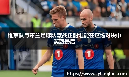 维京队与布兰足球队激战正酣谁能在这场对决中笑到最后